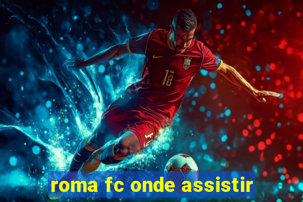 roma fc onde assistir